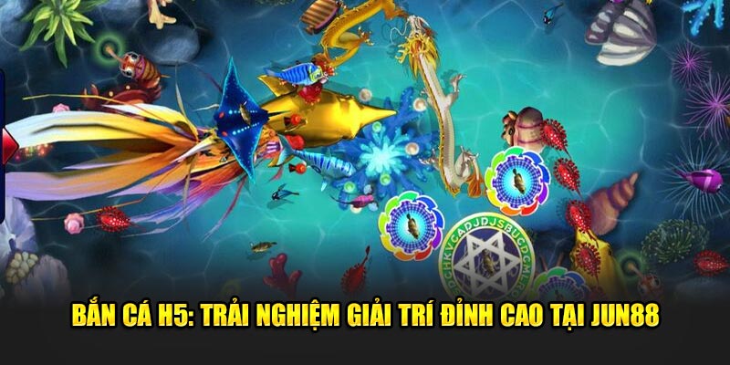 Bắn Cá H5: Trải Nghiệm Giải Trí Đỉnh Cao Tại Nhà Cái Jun88 1 Ban Ca H5 Trai Nghiem Giai Tri Dinh Cao Tai Jun88